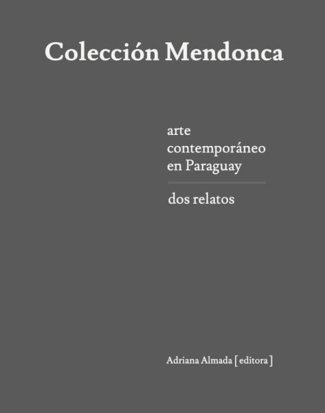 Colección Mendonca - Arte Contemporáneo En Paraguay - Dos Relatos