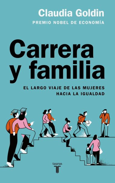 Carrera y Familia - El Largo Viaje De Las Mujeres Hacia La Igualdad