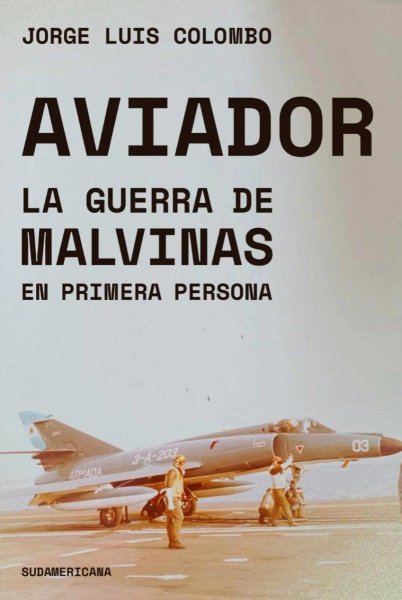 Aviador - La Guerra De Malvinas En Primera Persona