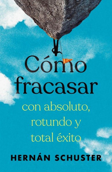 Cómo Fracasar Con Absoluto, Rotundo y Total Éxito