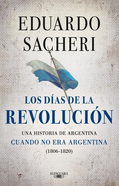 Los Días De La Revolución (1806 - 1820) - Volumen 1